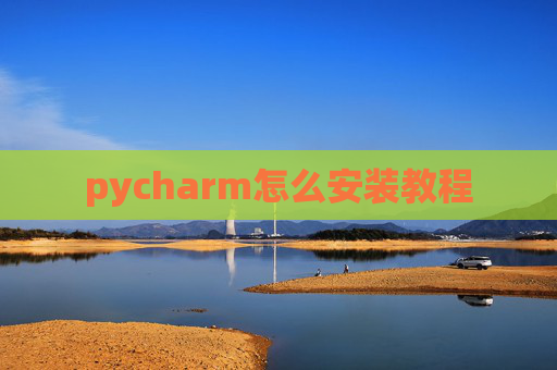 pycharm怎么安装教程 pycharm怎么安装教程